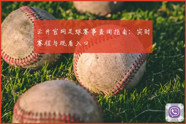 云开官网足球赛事查询指南：实时赛程与观看入口