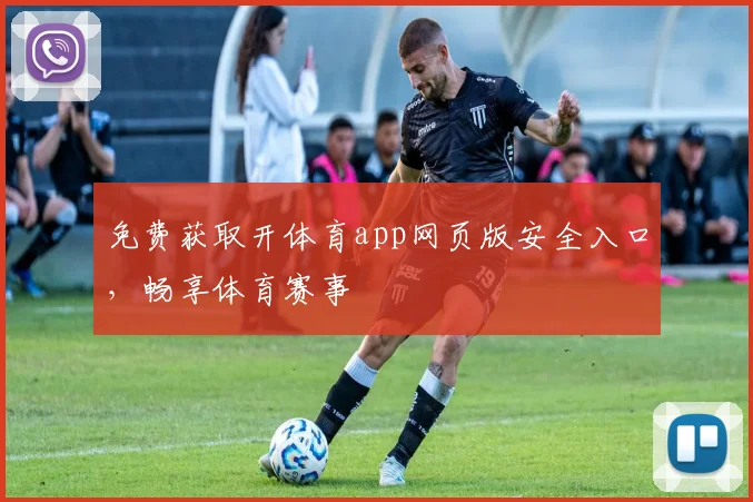 免费获取开体育app网页版安全入口，畅享体育赛事