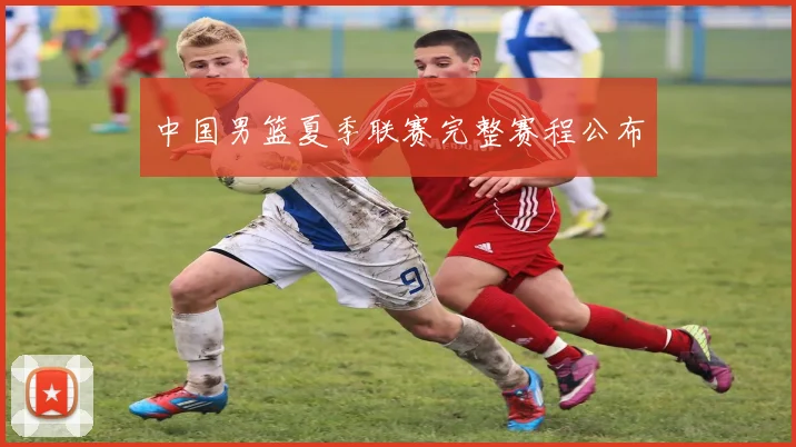 中国男篮夏季联赛完整赛程公布