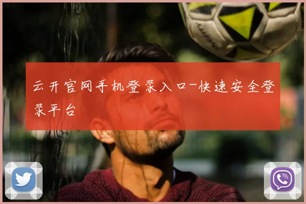 云开官网手机登录入口-快速安全登录平台