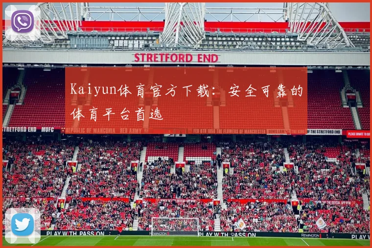 Kaiyun体育官方下载：安全可靠的体育平台首选
