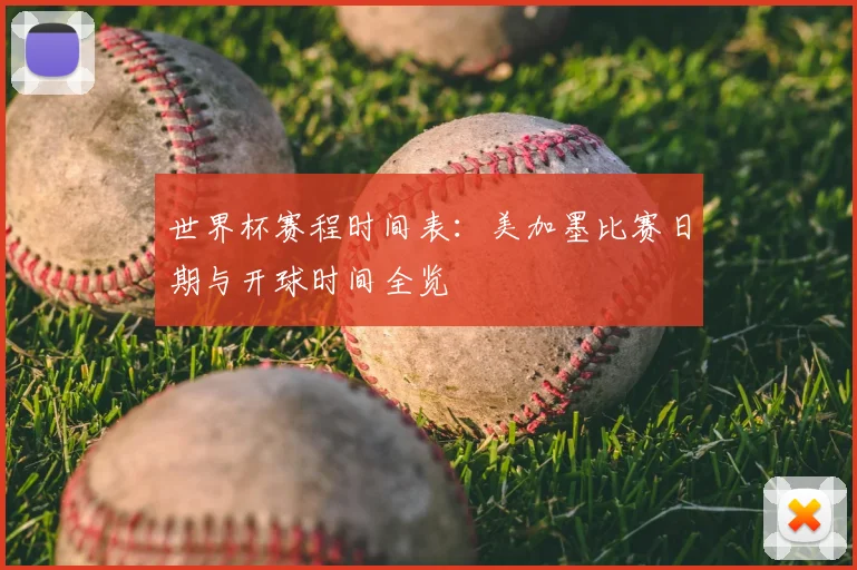 世界杯赛程时间表：美加墨比赛日期与开球时间全览