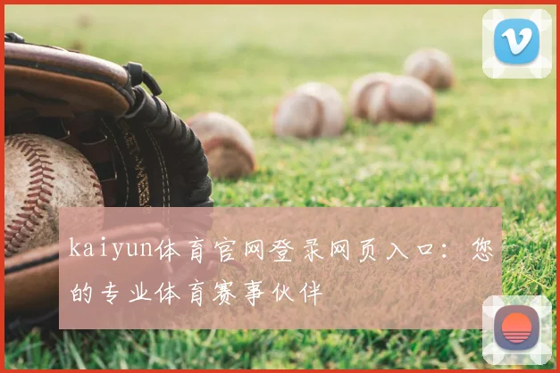 kaiyun体育官网登录网页入口：您的专业体育赛事伙伴